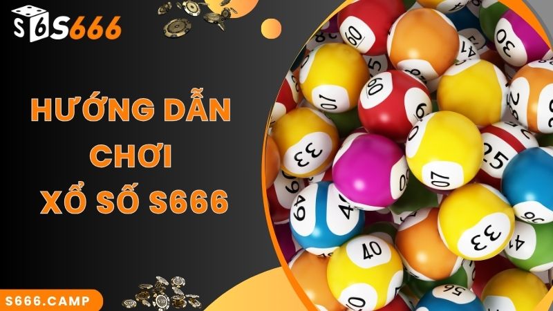 Bước chơi xổ số trực tuyến đơn giản nhất cùng S666