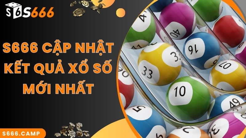 S666 cập nhật kết quả xổ số trực tuyến mới nhất
