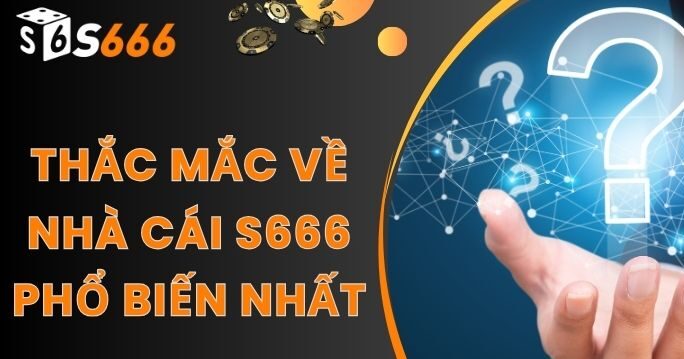 Giải đáp thắc mắc thường gặp về nhà cái S666
